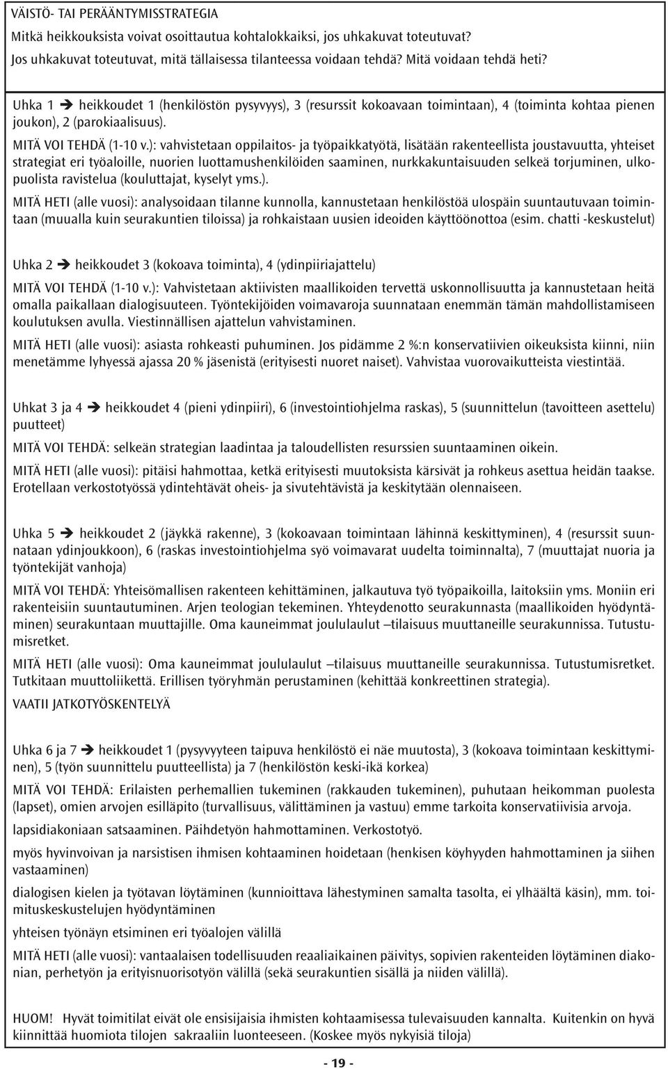 ): vahvistetaan oppilaitos- ja työpaikkatyötä, lisätään rakenteellista joustavuutta, yhteiset strategiat eri työaloille, nuorien luottamushenkilöiden saaminen, nurkkakuntaisuuden selkeä torjuminen,