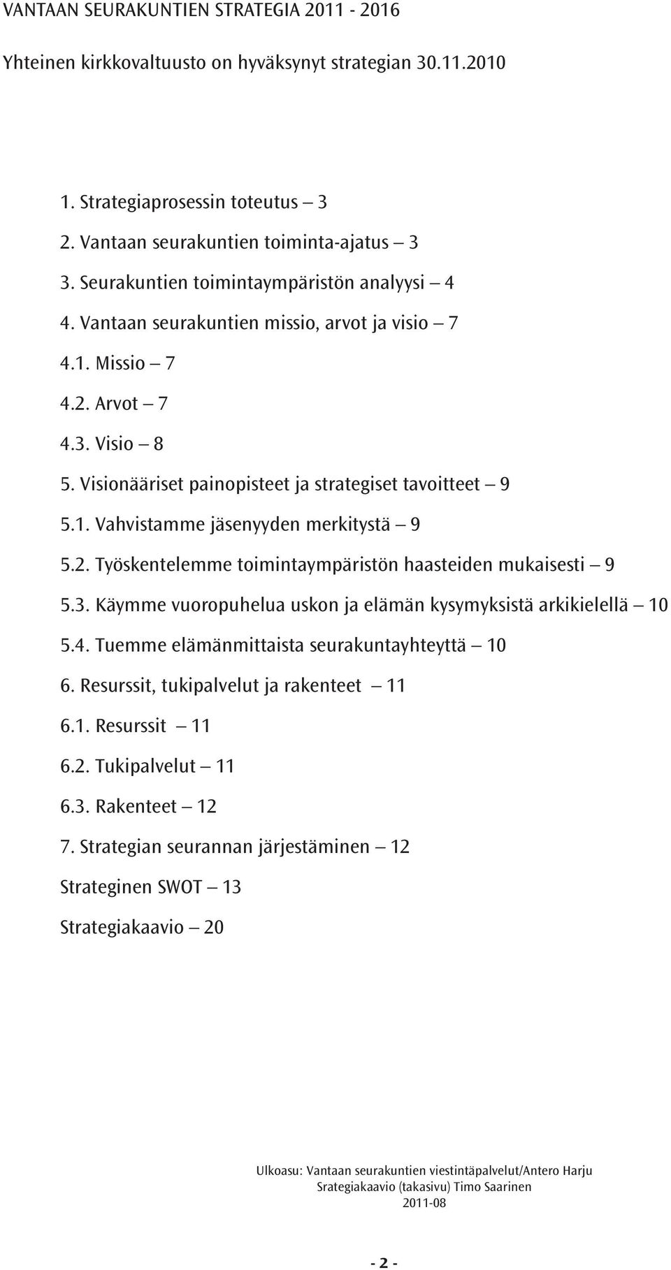 2. Työskentelemme toimintaympäristön haasteiden mukaisesti 9 5.3. Käymme vuoropuhelua uskon ja elämän kysymyksistä arkikielellä 10 5.4. Tuemme elämänmittaista seurakuntayhteyttä 10 6.