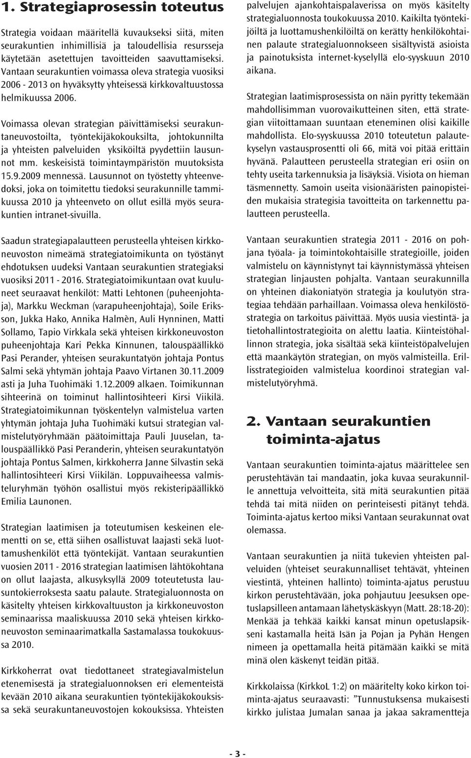 Voimassa olevan strategian päivittämiseksi seurakuntaneuvostoilta, työntekijäkokouksilta, johtokunnilta ja yhteisten palveluiden yksi köil tä pyydettiin lausunnot mm.