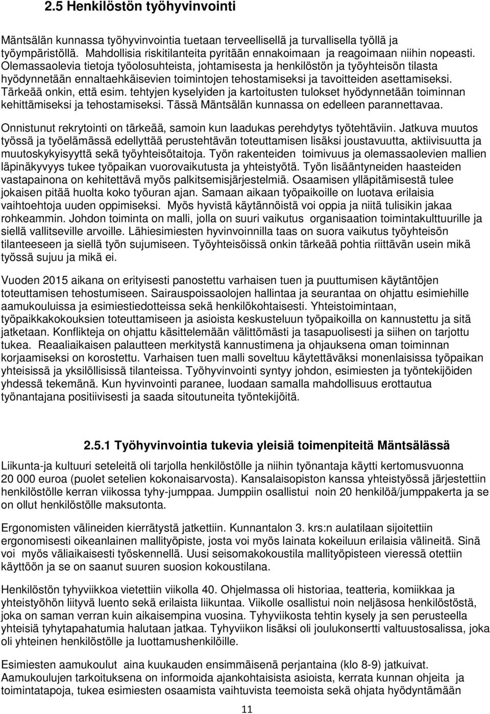 Olemassaolevia tietoja työolosuhteista, johtamisesta ja henkilöstön ja työyhteisön tilasta hyödynnetään ennaltaehkäisevien toimintojen tehostamiseksi ja tavoitteiden asettamiseksi.