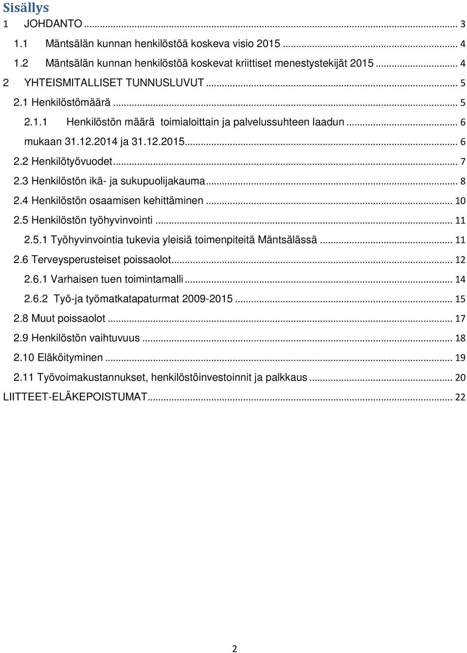 .. 8 2.4 Henkilöstön osaamisen kehittäminen... 10 2.5 Henkilöstön työhyvinvointi... 11 2.5.1 Työhyvinvointia tukevia yleisiä toimenpiteitä Mäntsälässä... 11 2.6 Terveysperusteiset poissaolot... 12 2.