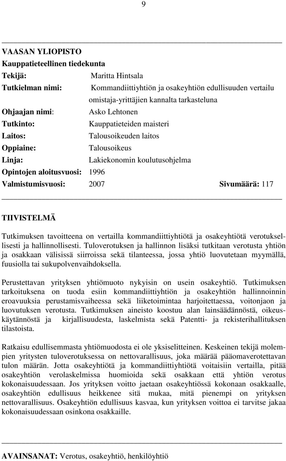 Sivumäärä: 117 TIIVISTELMÄ Tutkimuksen tavoitteena on vertailla kommandiittiyhtiötä ja osakeyhtiötä verotuksellisesti ja hallinnollisesti.