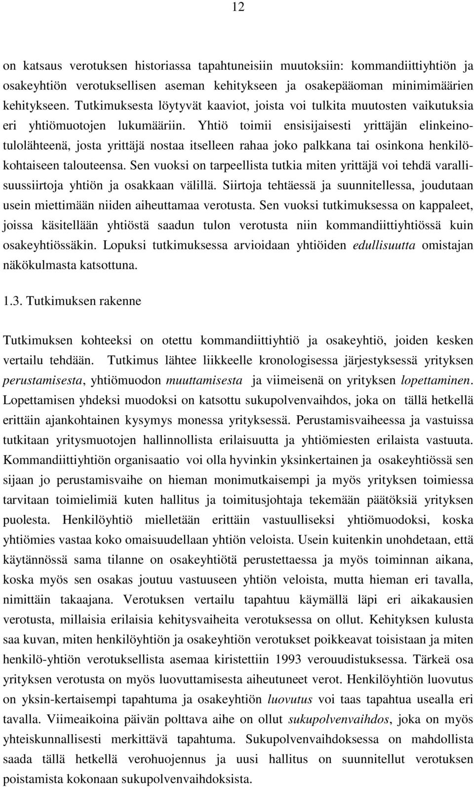 Yhtiö toimii ensisijaisesti yrittäjän elinkeinotulolähteenä, josta yrittäjä nostaa itselleen rahaa joko palkkana tai osinkona henkilökohtaiseen talouteensa.