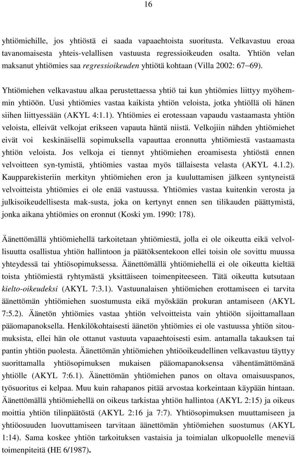 Uusi yhtiömies vastaa kaikista yhtiön veloista, jotka yhtiöllä oli hänen siihen liittyessään (AKYL 4:1.1).