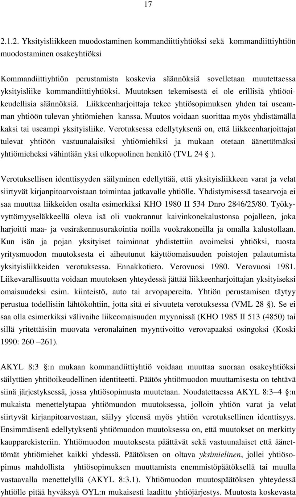 Liikkeenharjoittaja tekee yhtiösopimuksen yhden tai useamman yhtiöön tulevan yhtiömiehen kanssa. Muutos voidaan suorittaa myös yhdistämällä kaksi tai useampi yksityisliike.