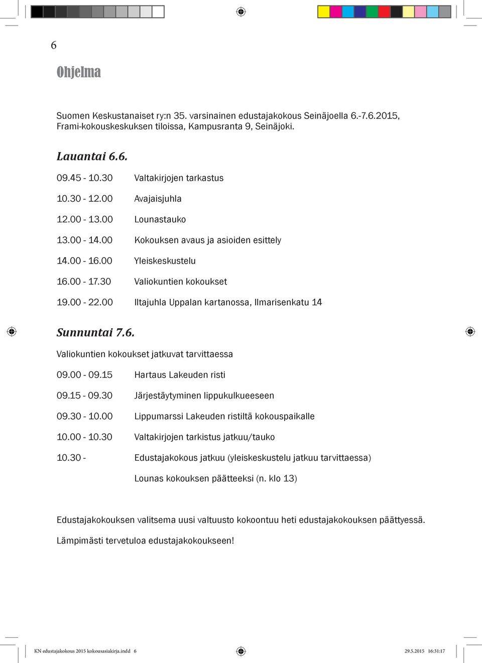 00 Iltajuhla Uppalan kartanossa, Ilmarisenkatu 14 Sunnuntai 7.6. Valiokuntien kokoukset jatkuvat tarvittaessa 09.00-09.15 Hartaus Lakeuden risti 09.15-09.30 Järjestäytyminen lippukulkueeseen 09.30-10.