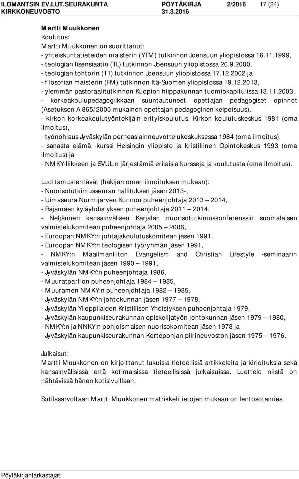 2002 ja - filosofian maisterin (FM) tutkinnon Itä-Suomen yliopistossa 19.12.2013, - ylemmän pastoraalitutkinnon Kuopion hiippakunnan tuomiokapitulissa 13.11.