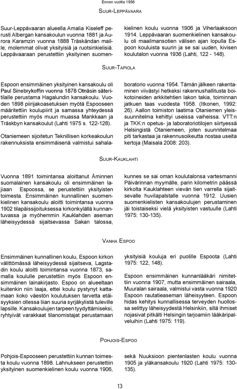 Leppävaaran suomenkielinen kansakoulu oli maailmansotien välisen ajan lopulla Espoon kouluista suurin ja se sai uuden, kivisen koulutalon vuonna 1936 (Lahti, 122-148).