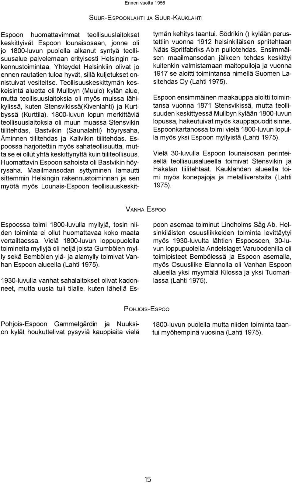 Teollisuuskeskittymän keskeisintä aluetta oli Mullbyn (Muulo) kylän alue, mutta teollisuuslaitoksia oli myös muissa lähikylissä, kuten Stensvikissä(Kivenlahti) ja Kurtbyssä (Kurttila).