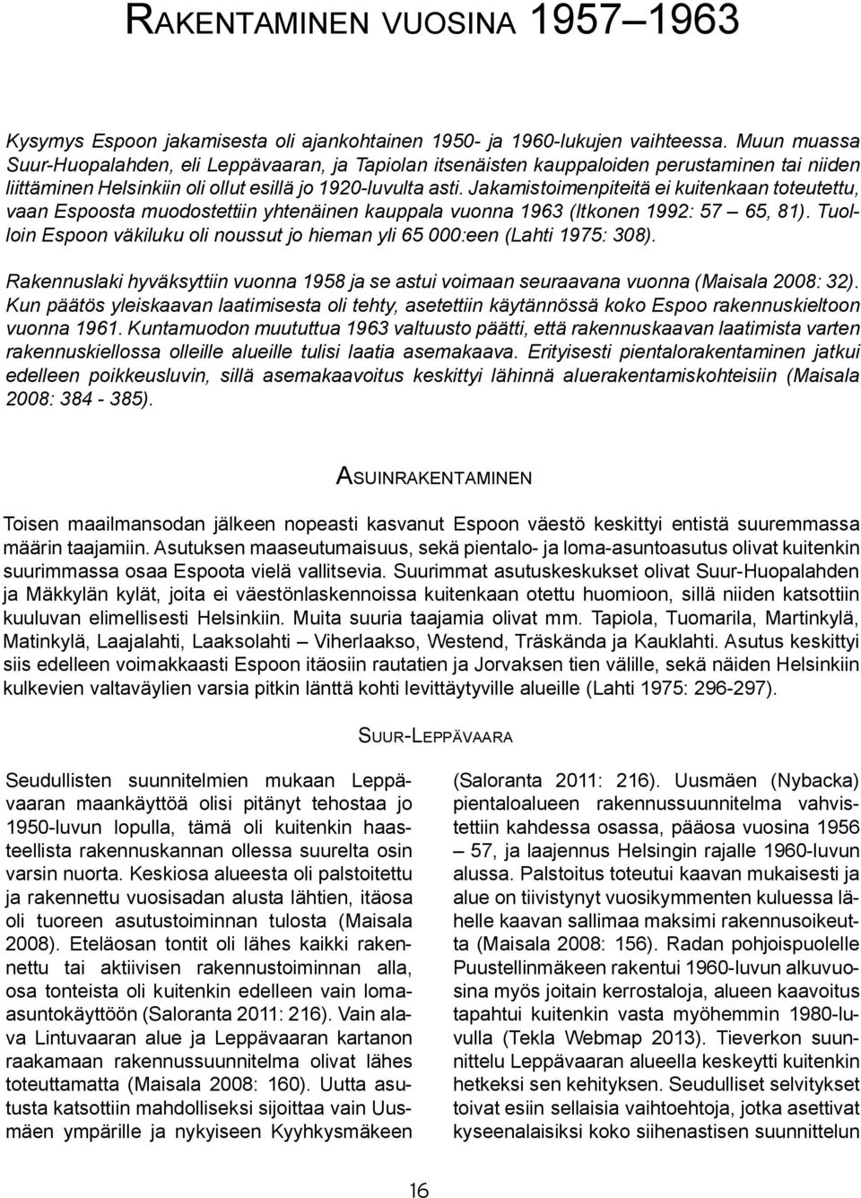 Jakamistoimenpiteitä ei kuitenkaan toteutettu, vaan Espoosta muodostettiin yhtenäinen kauppala vuonna 1963 (Itkonen 1992: 57 65, 81).