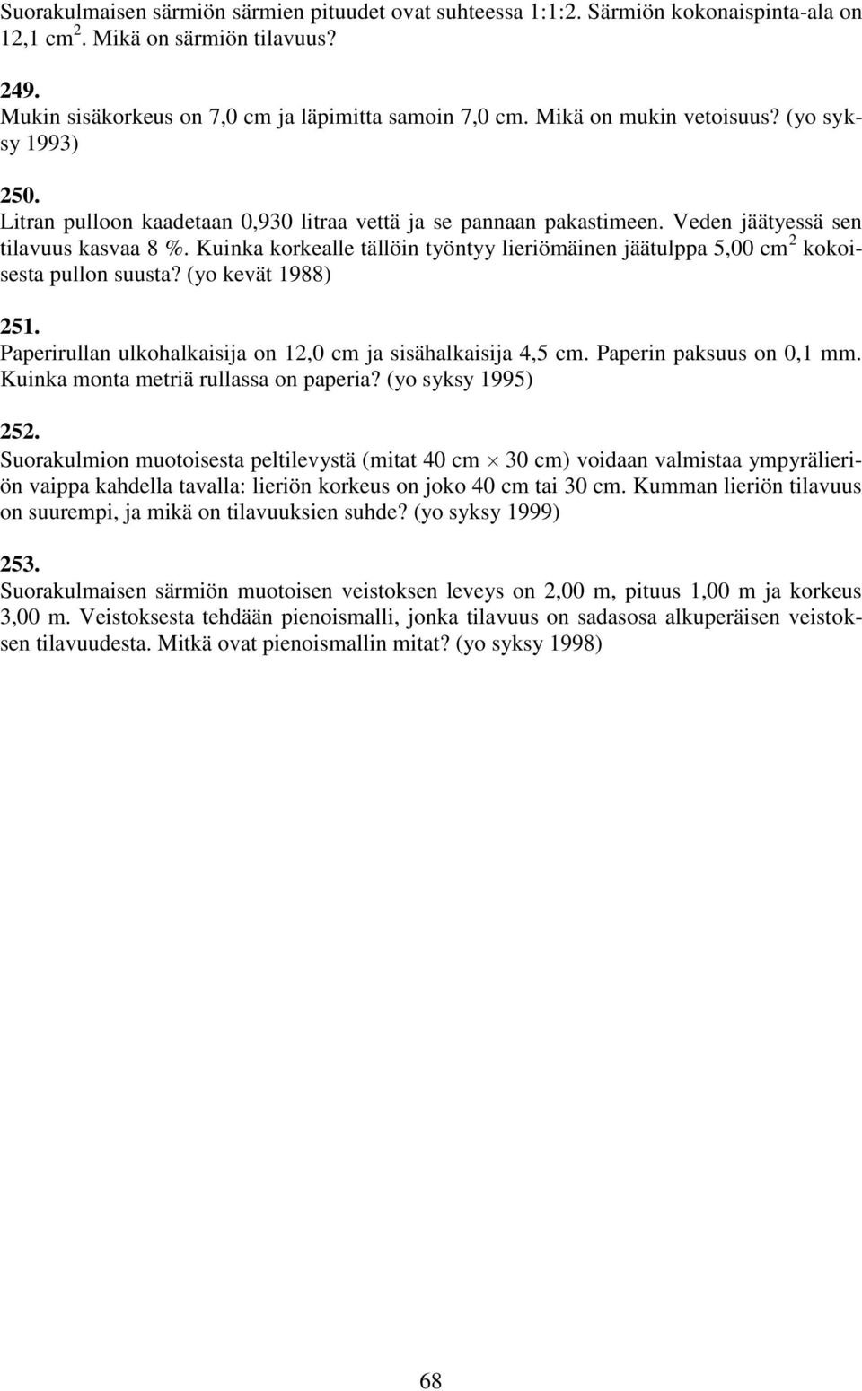 Kuinka korkealle tällöin työntyy lieriömäinen jäätulppa 5,00 cm kokoisesta pullon suusta? (yo kevät 1988) 51. Paperirullan ulkohalkaisija on 1,0 cm ja sisähalkaisija 4,5 cm. Paperin paksuus on 0,1 mm.
