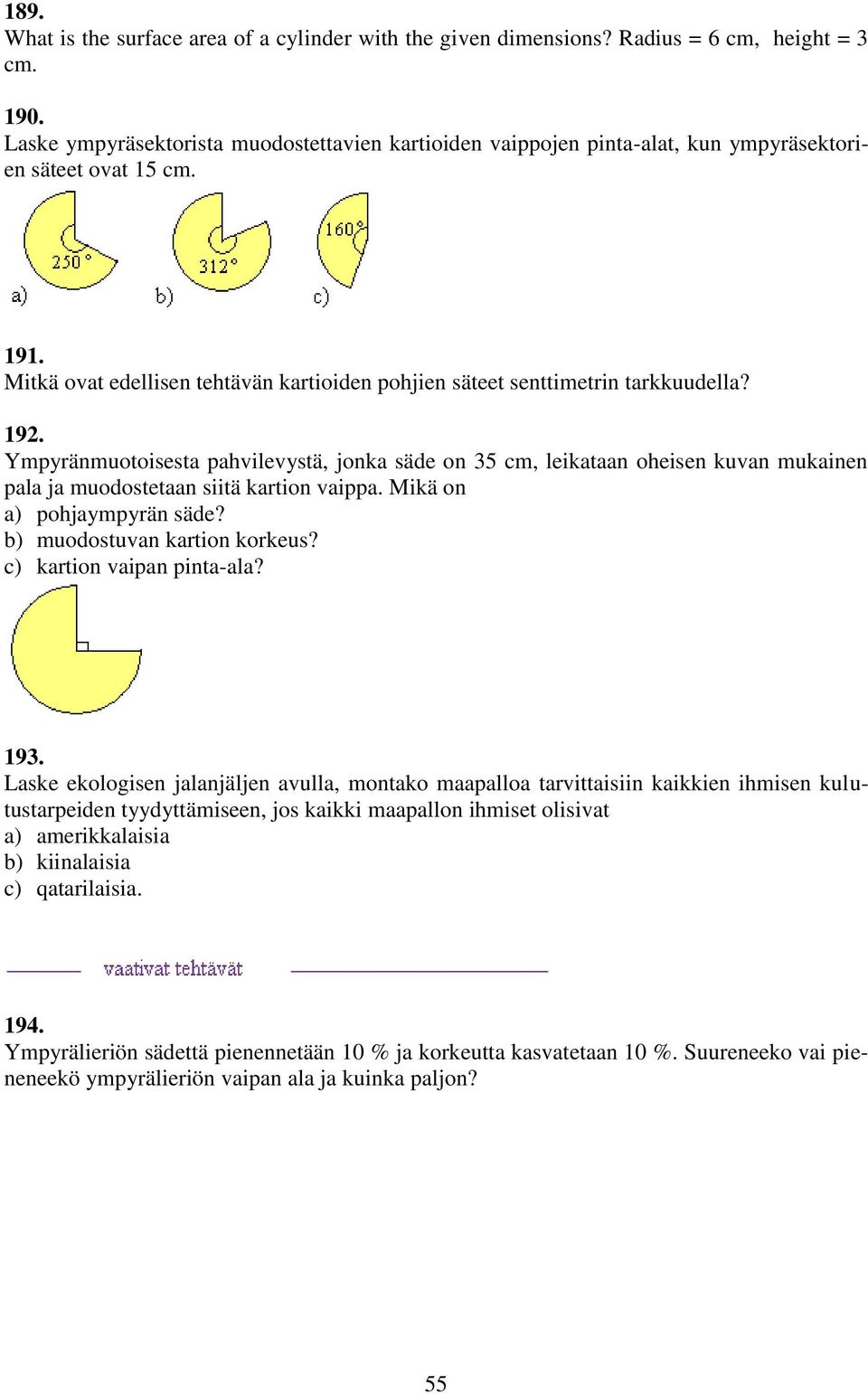 19. Ympyränmuotoisesta pahvilevystä, jonka säde on 5 cm, leikataan oheisen kuvan mukainen pala ja muodostetaan siitä kartion vaippa. Mikä on a) pohjaympyrän säde? b) muodostuvan kartion korkeus?