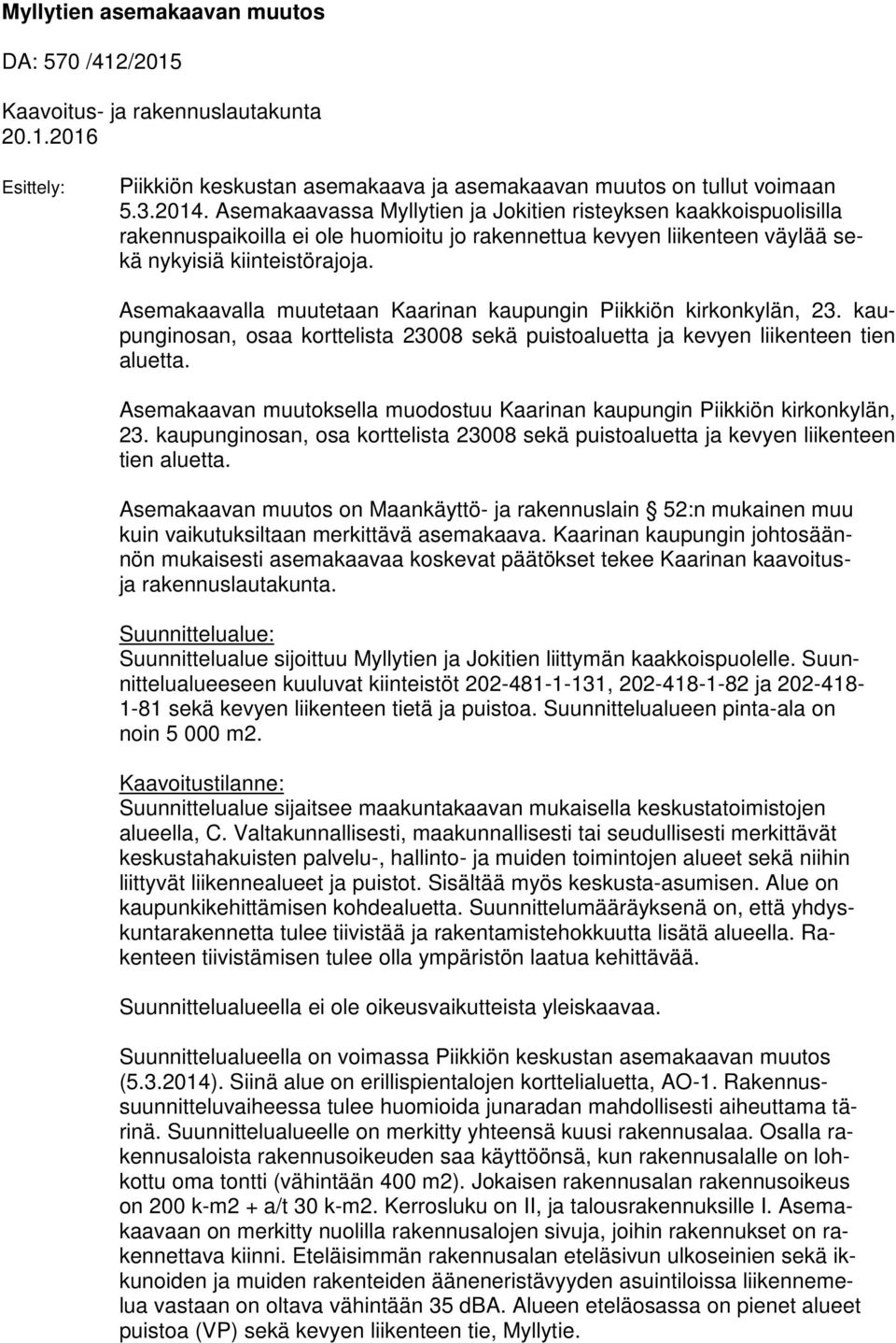 Asemakaavalla muutetaan Kaarinan kaupungin Piikkiön kirkonkylän, 23. kaupunginosan, osaa korttelista 23008 sekä puistoaluetta ja kevyen liikenteen tien aluetta.