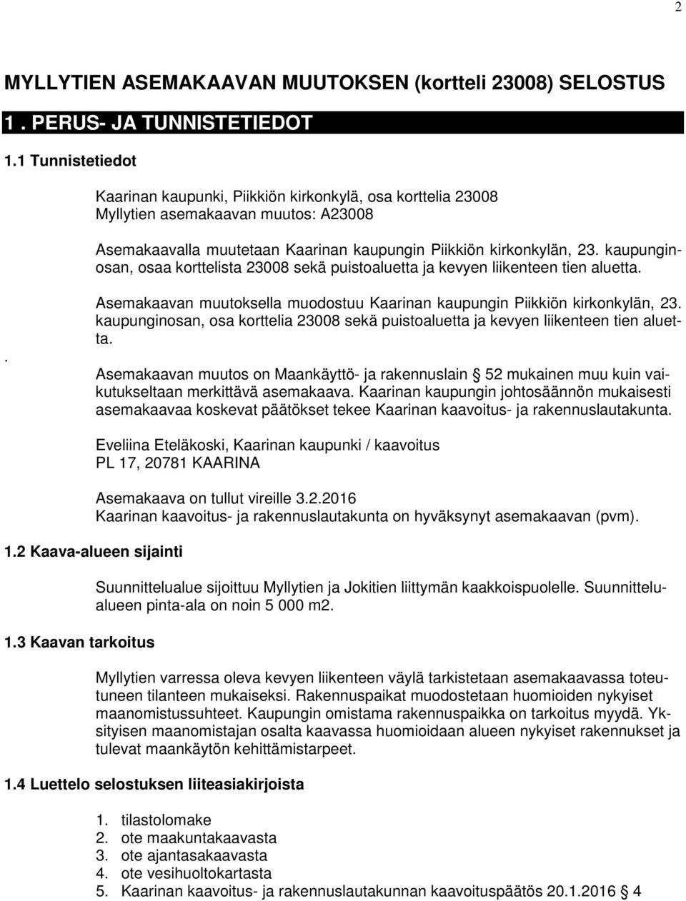 kaupunginosan, osaa korttelista 23008 sekä puistoaluetta ja kevyen liikenteen tien aluetta.. Asemakaavan muutoksella muodostuu Kaarinan kaupungin Piikkiön kirkonkylän, 23.