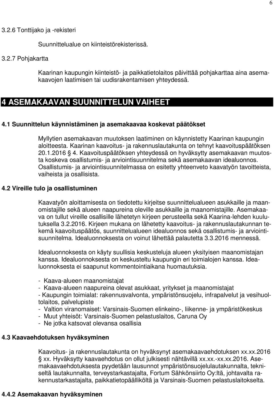 1 Suunnittelun käynnistäminen ja asemakaavaa koskevat päätökset Myllytien asemakaavan muutoksen laatiminen on käynnistetty Kaarinan kaupungin aloitteesta.