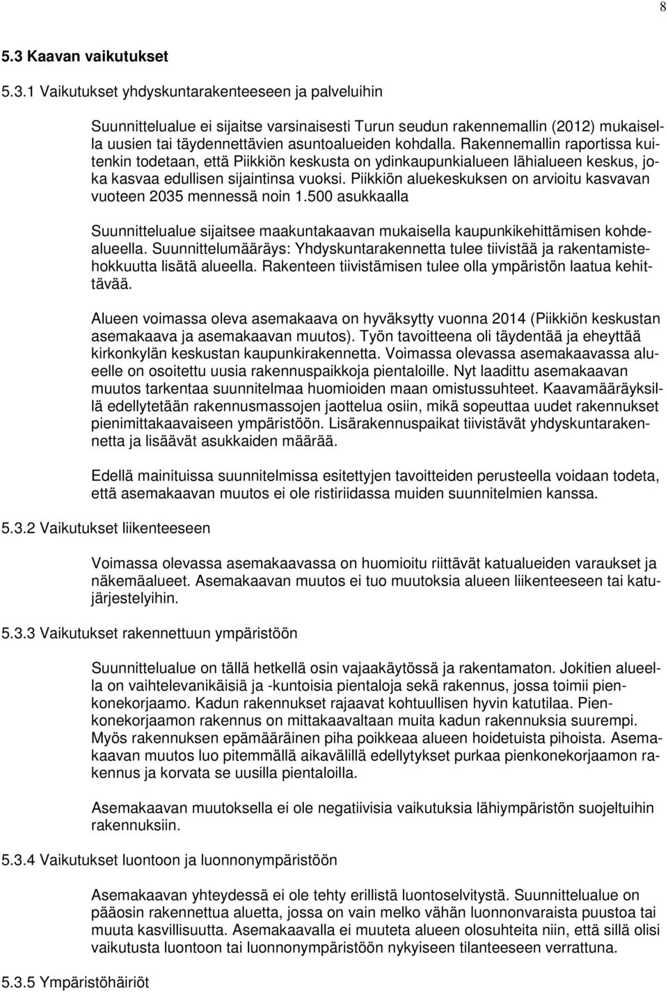 Piikkiön aluekeskuksen on arvioitu kasvavan vuoteen 2035 mennessä noin 1.500 asukkaalla Suunnittelualue sijaitsee maakuntakaavan mukaisella kaupunkikehittämisen kohdealueella.