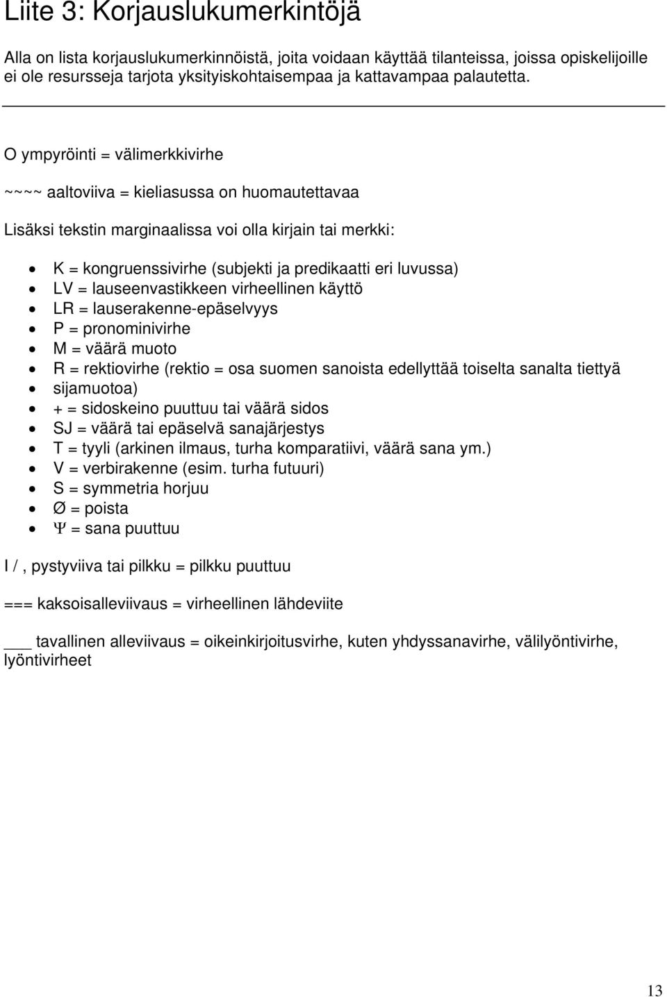 = lauseenvastikkeen virheellinen käyttö LR = lauserakenne-epäselvyys P = pronominivirhe M = väärä muoto R = rektiovirhe (rektio = osa suomen sanoista edellyttää toiselta sanalta tiettyä sijamuotoa) +