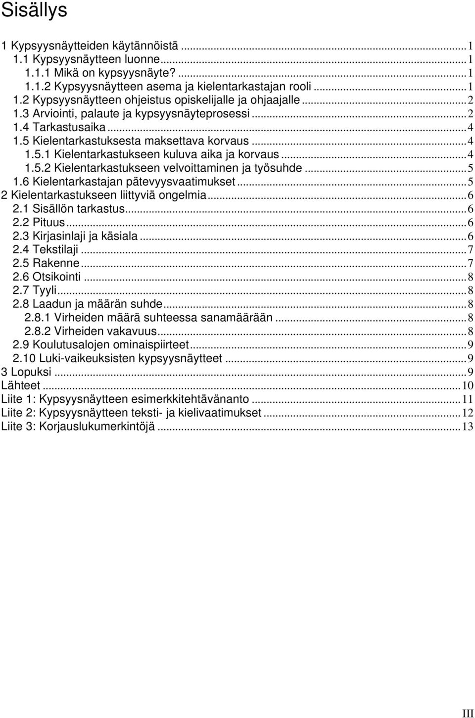 .. 5 1.6 Kielentarkastajan pätevyysvaatimukset... 5 2 Kielentarkastukseen liittyviä ongelmia... 6 2.1 Sisällön tarkastus... 6 2.2 Pituus... 6 2.3 Kirjasinlaji ja käsiala... 6 2.4 Tekstilaji... 7 2.