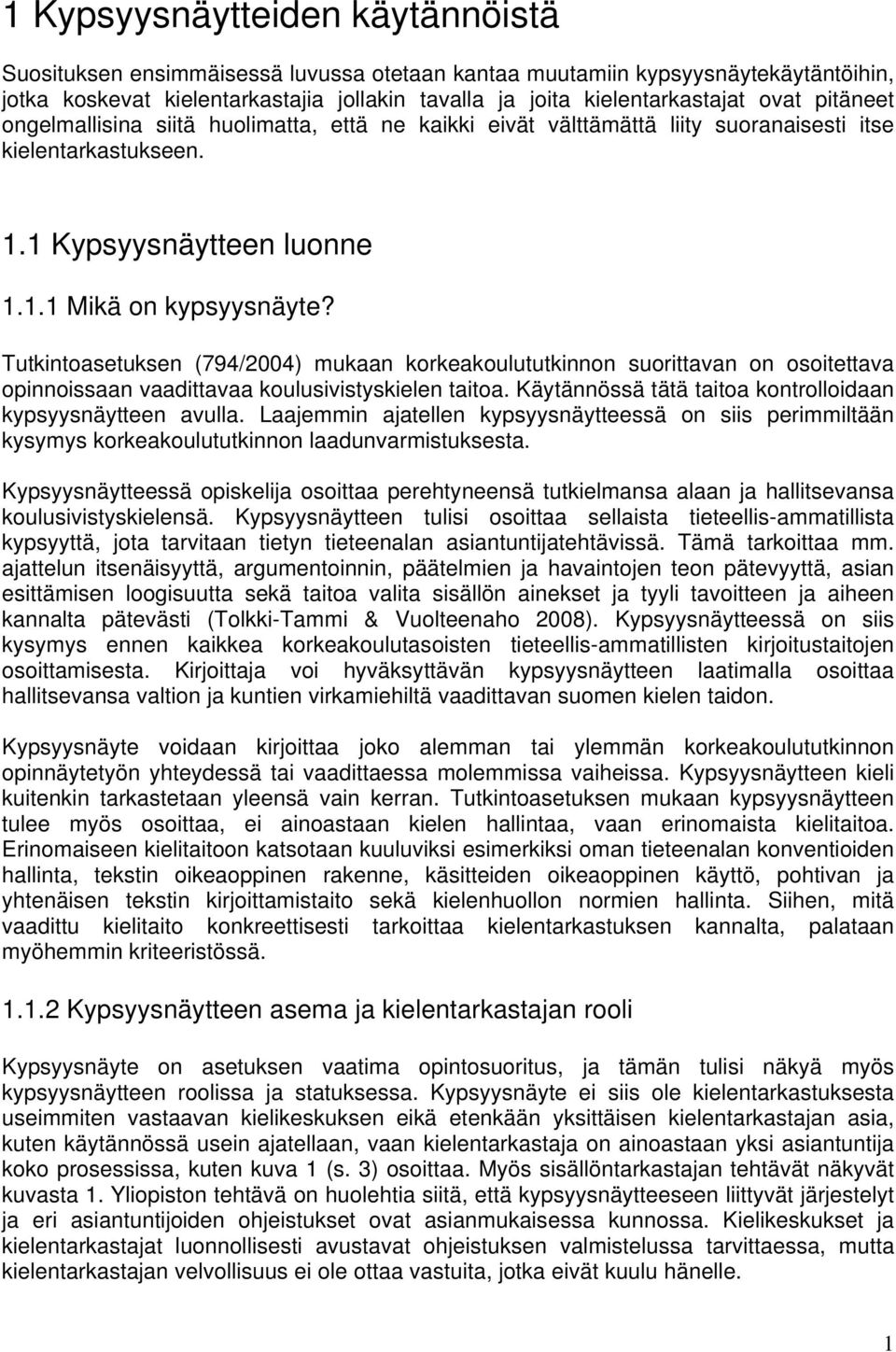 Tutkintoasetuksen (794/2004) mukaan korkeakoulututkinnon suorittavan on osoitettava opinnoissaan vaadittavaa koulusivistyskielen taitoa. Käytännössä tätä taitoa kontrolloidaan kypsyysnäytteen avulla.