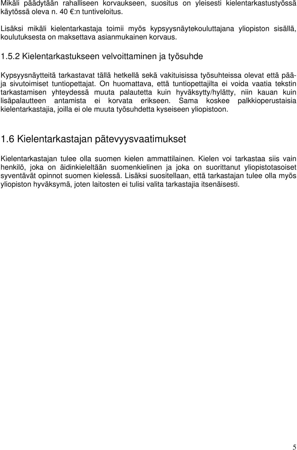 2 Kielentarkastukseen velvoittaminen ja työsuhde Kypsyysnäytteitä tarkastavat tällä hetkellä sekä vakituisissa työsuhteissa olevat että pääja sivutoimiset tuntiopettajat.