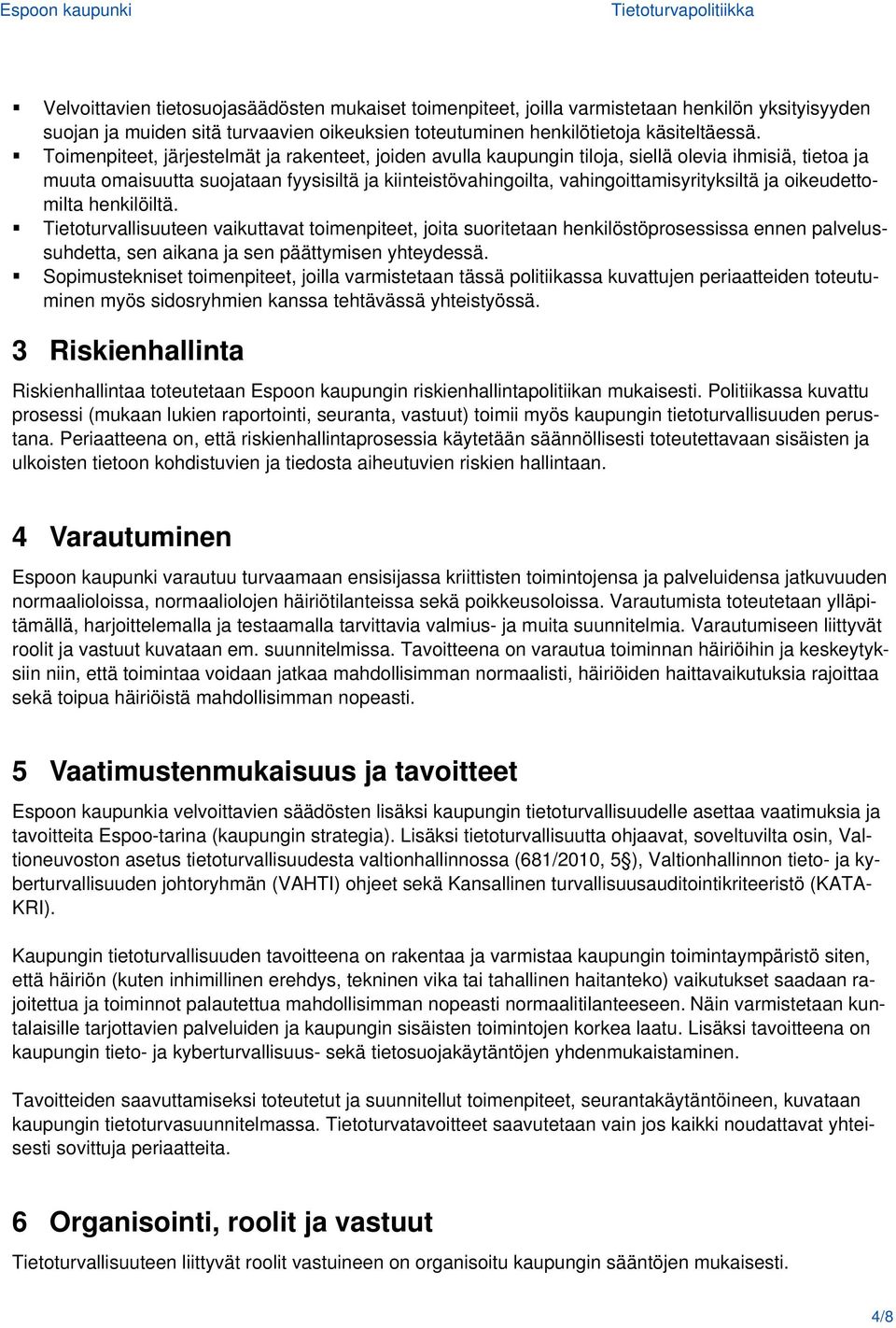 oikeudettomilta henkilöiltä. Tietoturvallisuuteen vaikuttavat toimenpiteet, joita suoritetaan henkilöstöprosessissa ennen palvelussuhdetta, sen aikana ja sen päättymisen yhteydessä.