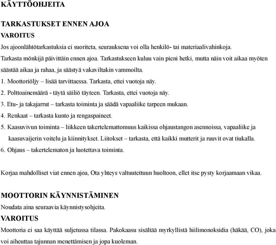 Polttoainemäärä - täytä säiliö täyteen. Tarkasta, ettei vuotoja näy. 3. Etu- ja takajarrut tarkasta toiminta ja säädä vapaaliike tarpeen mukaan. 4. Renkaat tarkasta kunto ja rengaspaineet. 5.