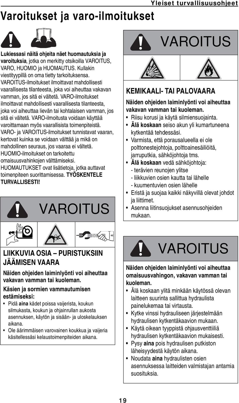 VARO-ilmoitukset ilmoittavat mahdollisesti vaarallisesta tilanteesta, joka voi aiheuttaa lievän tai kohtalaisen vamman, jos sitä ei vältetä.