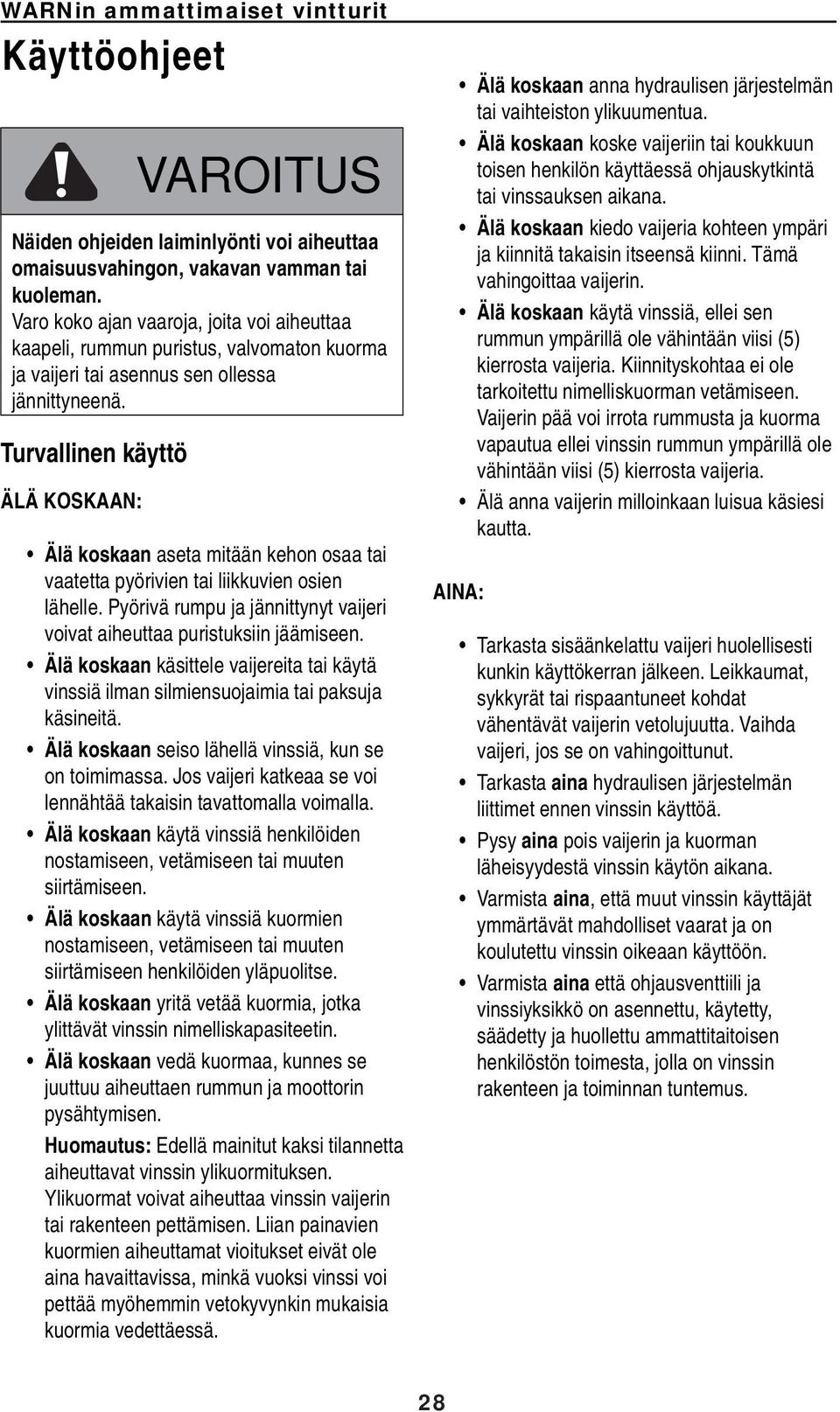 Turvallinen käyttö ÄLÄ KOSKAAN: Älä koskaan aseta mitään kehon osaa tai vaatetta pyörivien tai liikkuvien osien lähelle. Pyörivä rumpu ja jännittynyt vaijeri voivat aiheuttaa puristuksiin jäämiseen.