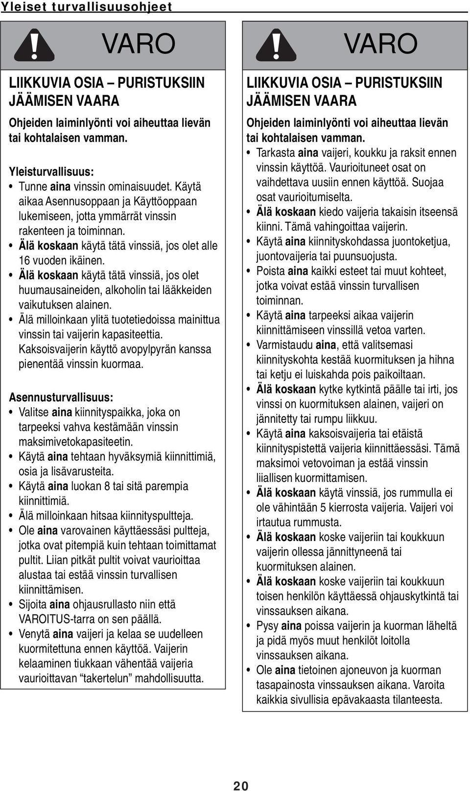 Älä koskaan käytä tätä vinssiä, jos olet huumausaineiden, alkoholin tai lääkkeiden vaikutuksen alainen. Älä milloinkaan ylitä tuotetiedoissa mainittua vinssin tai vaijerin kapasiteettia.