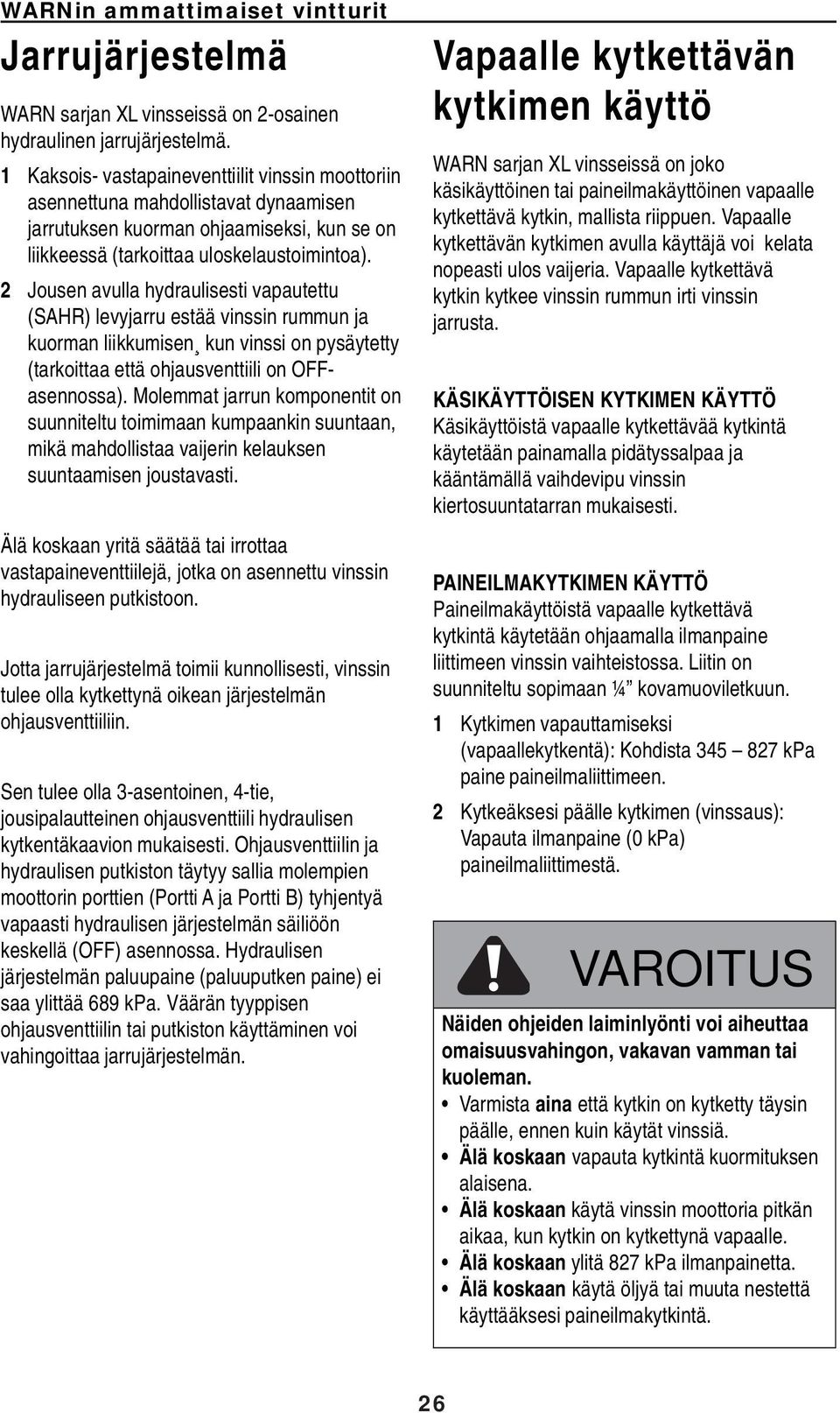 2 Jousen avulla hydraulisesti vapautettu (SAHR) levyjarru estää vinssin rummun ja kuorman liikkumisen kun vinssi on pysäytetty (tarkoittaa että ohjausventtiili on OFFasennossa).