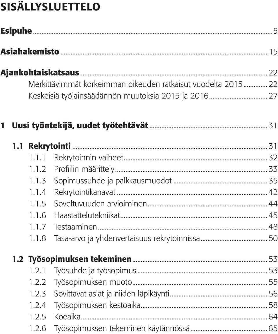 ..42 1.1.5 Soveltuvuuden arvioiminen...44 1.1.6 Haastattelutekniikat...45 1.1.7 Testaaminen...48 1.1.8 Tasa-arvo ja yhdenvertaisuus rekrytoinnissa... 50 1.2 Työsopimuksen tekeminen... 53 1.2.1 Työsuhde ja työsopimus.