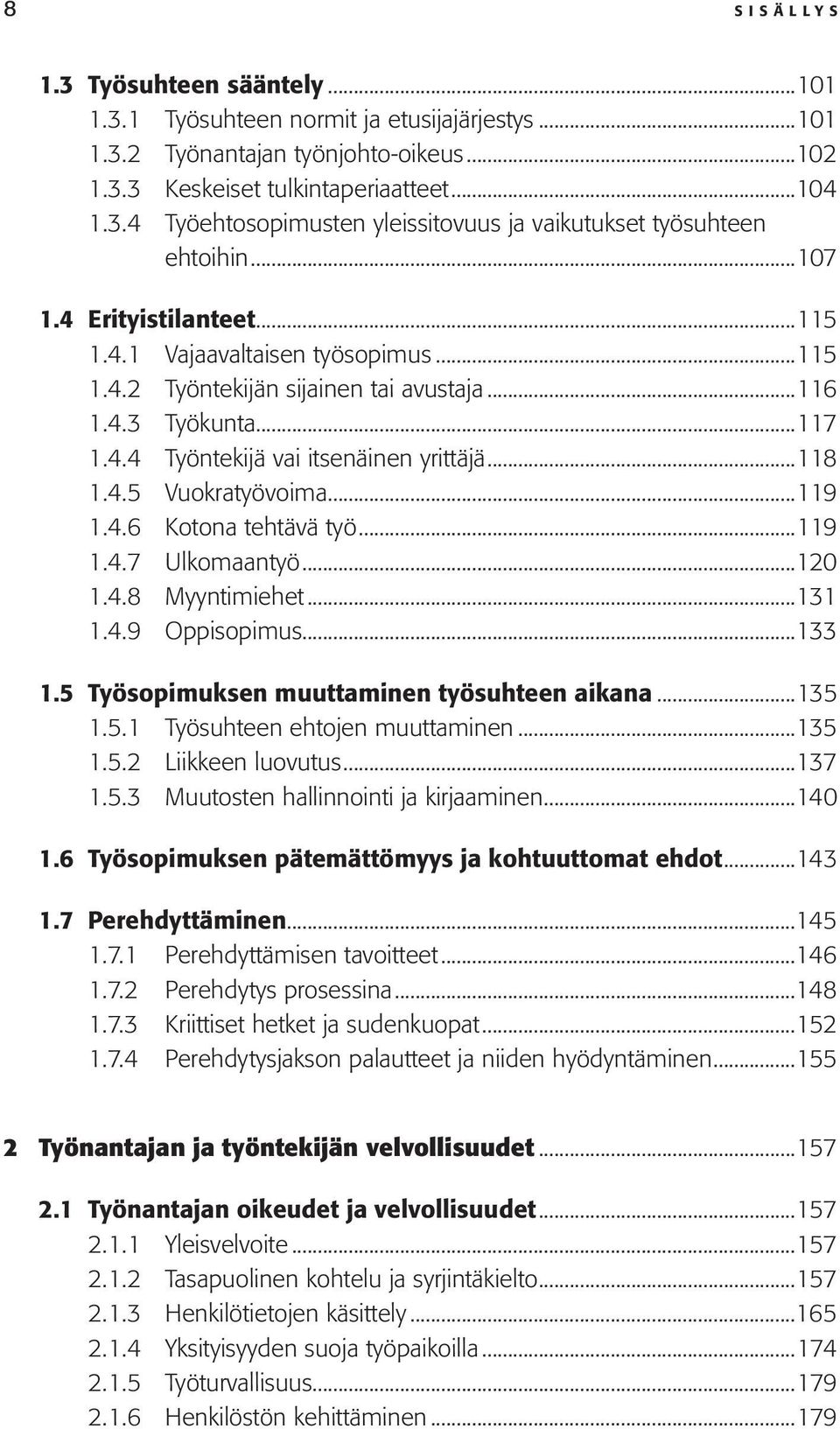 ..119 1.4.6 Kotona tehtävä työ...119 1.4.7 Ulkomaantyö...120 1.4.8 Myyntimiehet...131 1.4.9 Oppisopimus...133 1.5 Työsopimuksen muuttaminen työsuhteen aikana...135 1.5.1 Työsuhteen ehtojen muuttaminen.