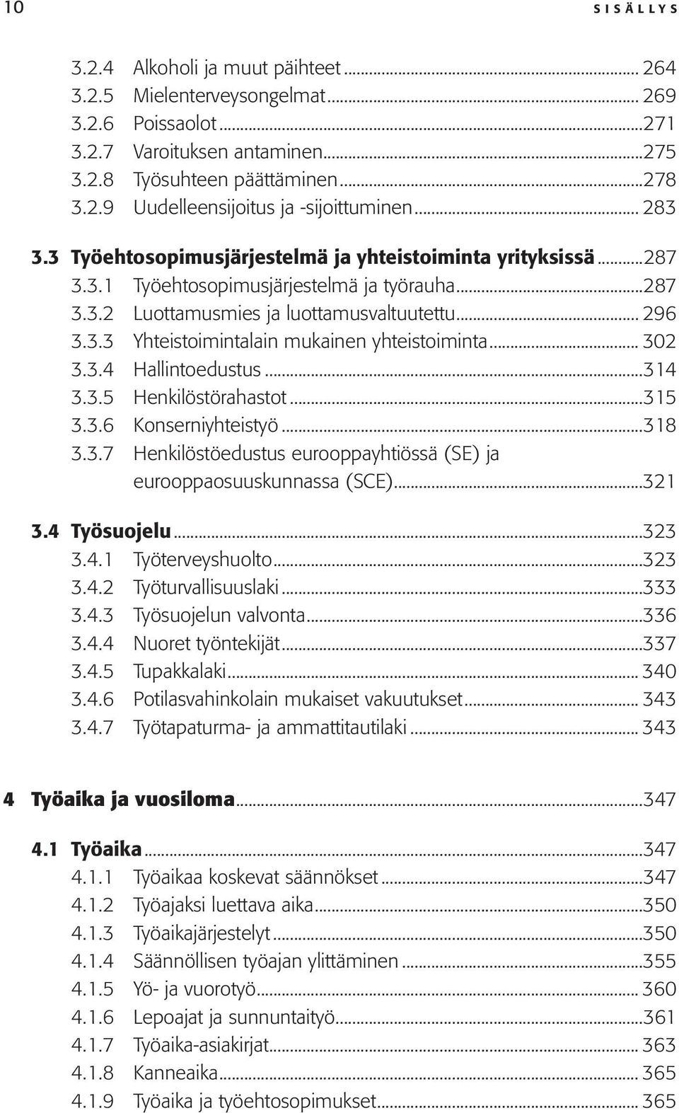 .. 302 3.3.4 Hallintoedustus...314 3.3.5 Henkilöstörahastot...315 3.3.6 Konserniyhteistyö...318 3.3.7 Henkilöstöedustus eurooppayhtiössä (SE) ja eurooppaosuuskunnassa (SCE)...321 3.4 Työsuojelu...323 3.