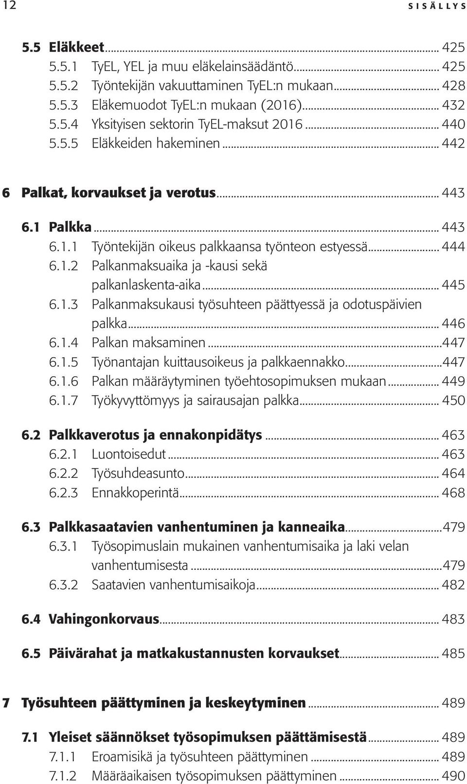 .. 445 6.1.3 Palkanmaksukausi työsuhteen päättyessä ja odotuspäivien palkka... 446 6.1.4 Palkan maksaminen...447 6.1.5 Työnantajan kuittausoikeus ja palkkaennakko...447 6.1.6 Palkan määräytyminen työehtosopimuksen mukaan.