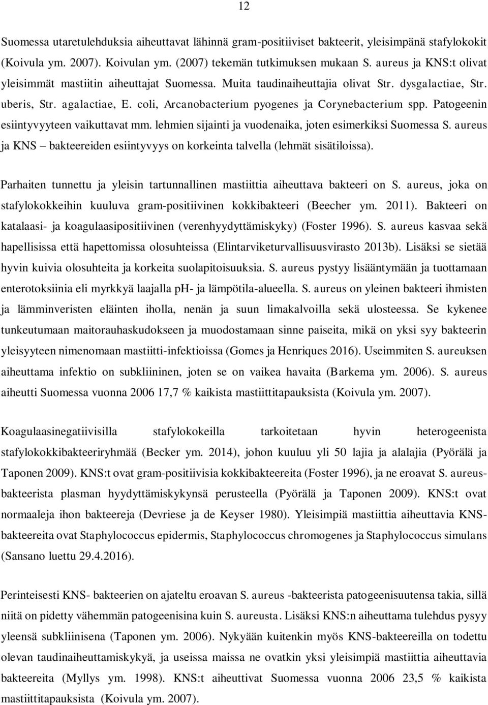 coli, Arcanobacterium pyogenes ja Corynebacterium spp. Patogeenin esiintyvyyteen vaikuttavat mm. lehmien sijainti ja vuodenaika, joten esimerkiksi Suomessa S.