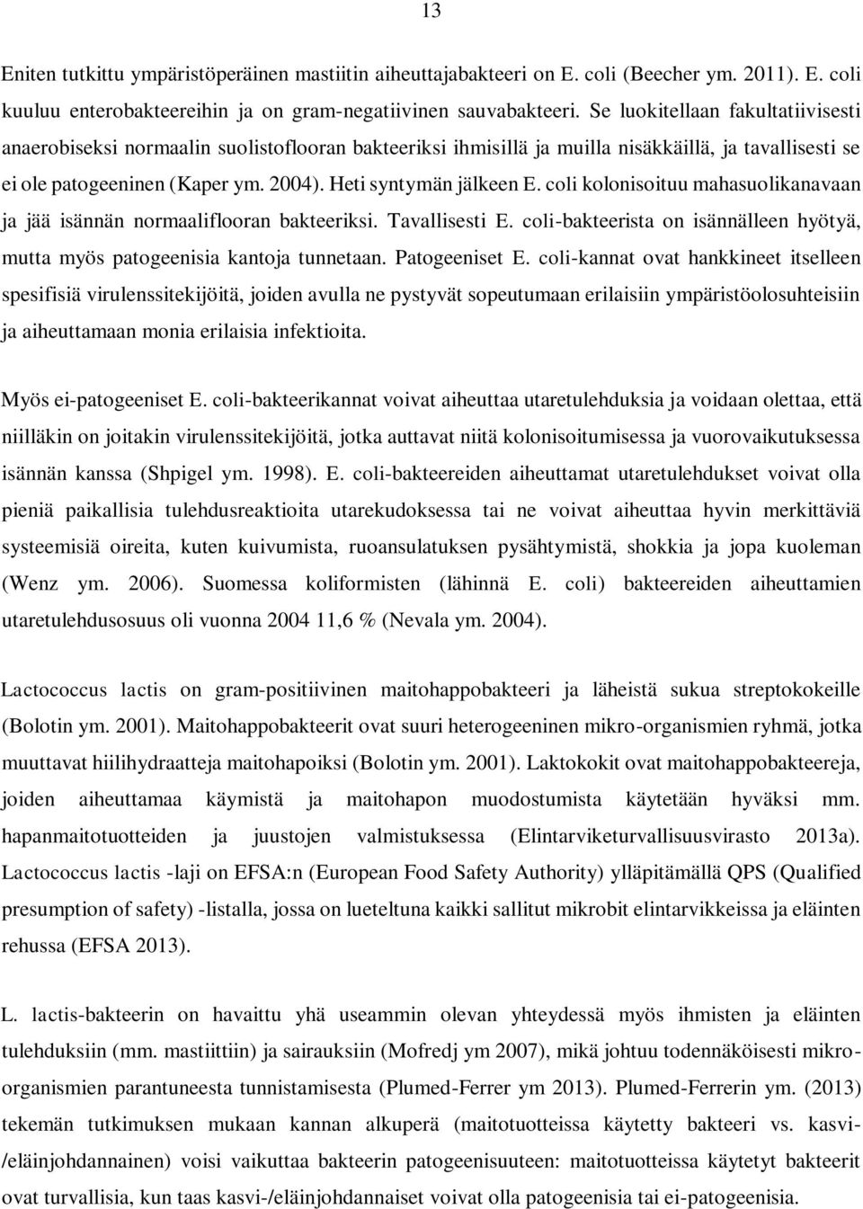 coli kolonisoituu mahasuolikanavaan ja jää isännän normaaliflooran bakteeriksi. Tavallisesti E. coli-bakteerista on isännälleen hyötyä, mutta myös patogeenisia kantoja tunnetaan. Patogeeniset E.