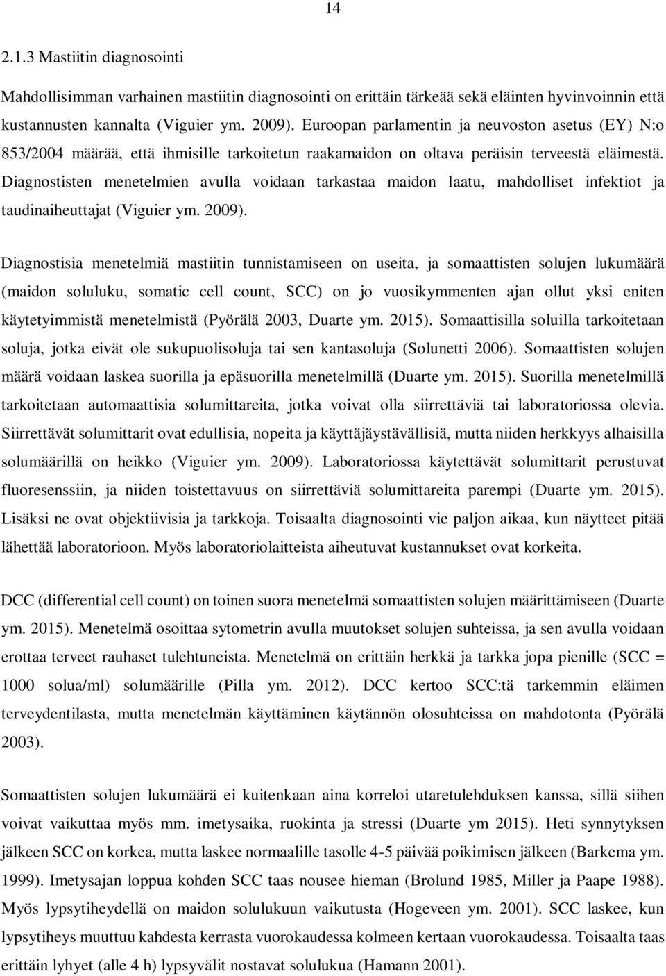 Diagnostisten menetelmien avulla voidaan tarkastaa maidon laatu, mahdolliset infektiot ja taudinaiheuttajat (Viguier ym. 2009).