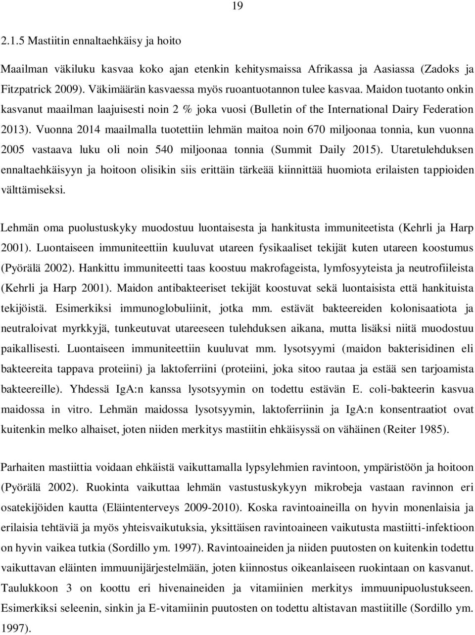 Vuonna 2014 maailmalla tuotettiin lehmän maitoa noin 670 miljoonaa tonnia, kun vuonna 2005 vastaava luku oli noin 540 miljoonaa tonnia (Summit Daily 2015).