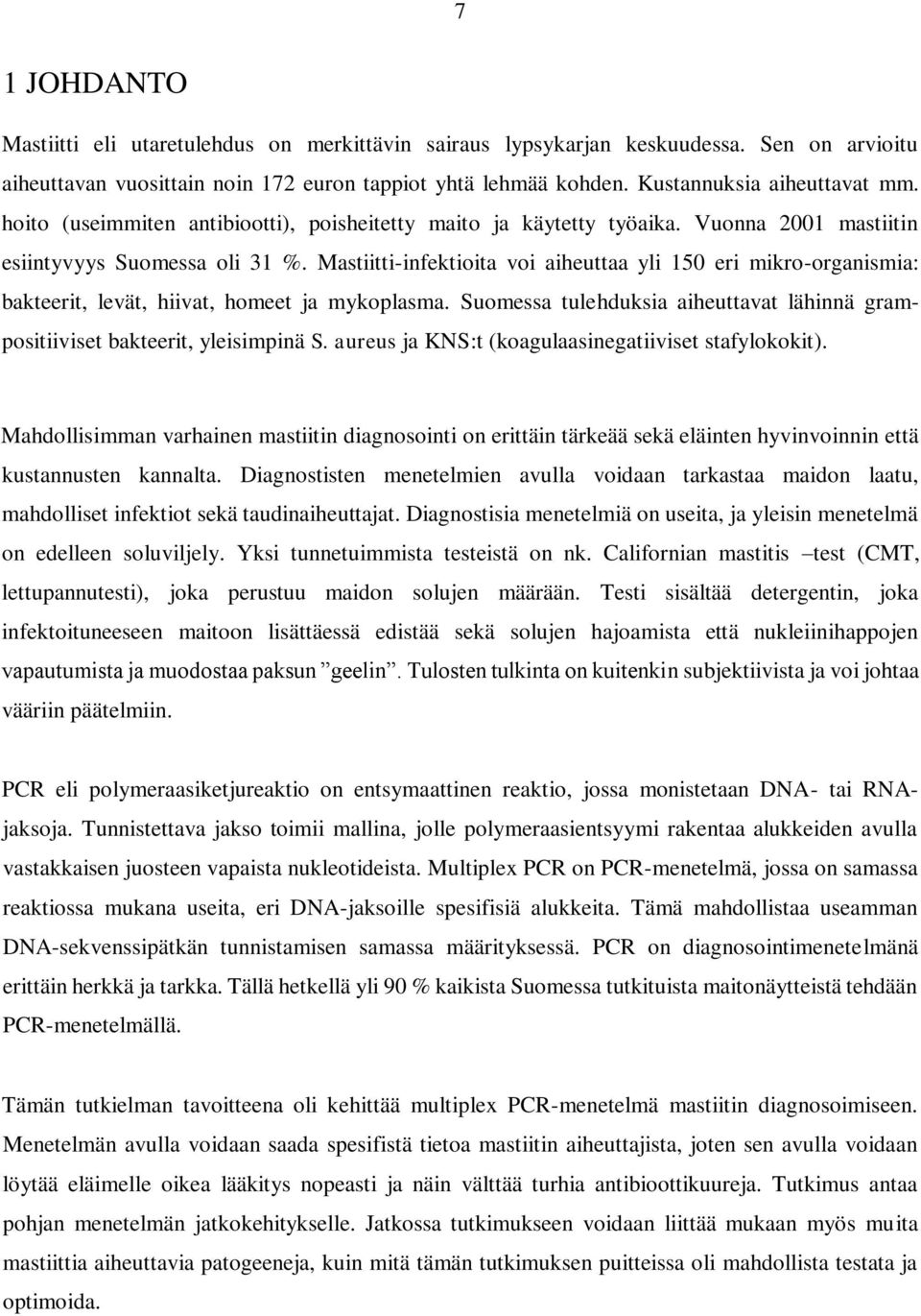 Mastiitti-infektioita voi aiheuttaa yli 150 eri mikro-organismia: bakteerit, levät, hiivat, homeet ja mykoplasma. Suomessa tulehduksia aiheuttavat lähinnä grampositiiviset bakteerit, yleisimpinä S.