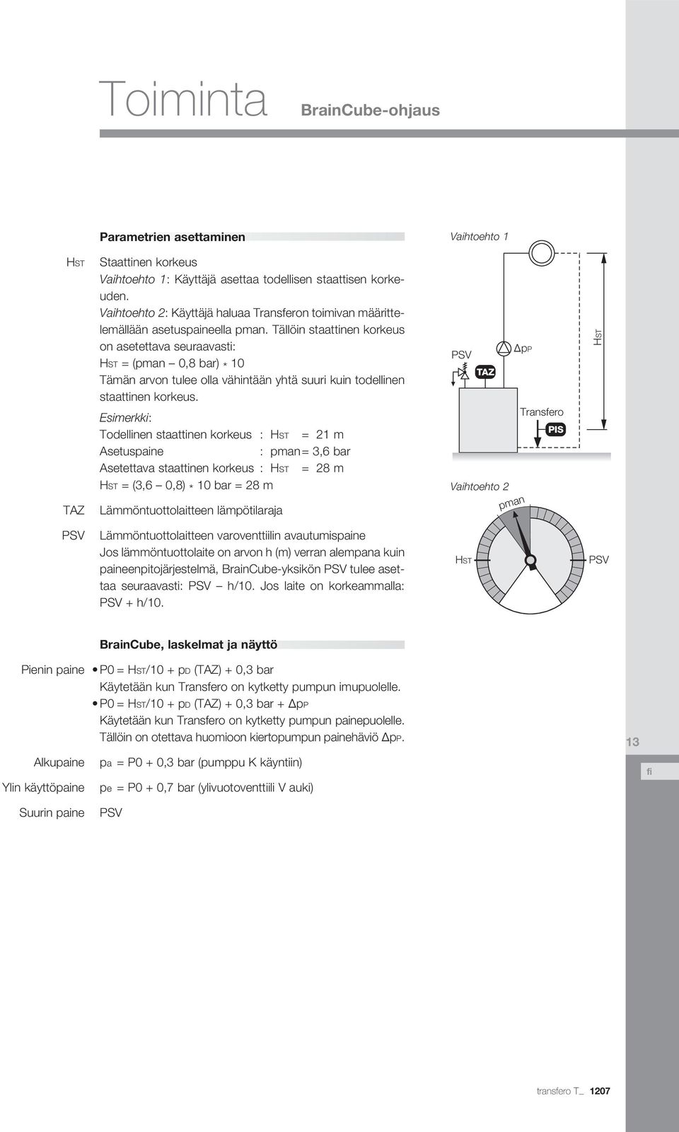 Tällöin staattinen korkeus on asetettava seuraavasti: HST = (pman 0,8 bar) * 10 Tämän arvon tulee olla vähintään yhtä suuri kuin todellinen staattinen korkeus.