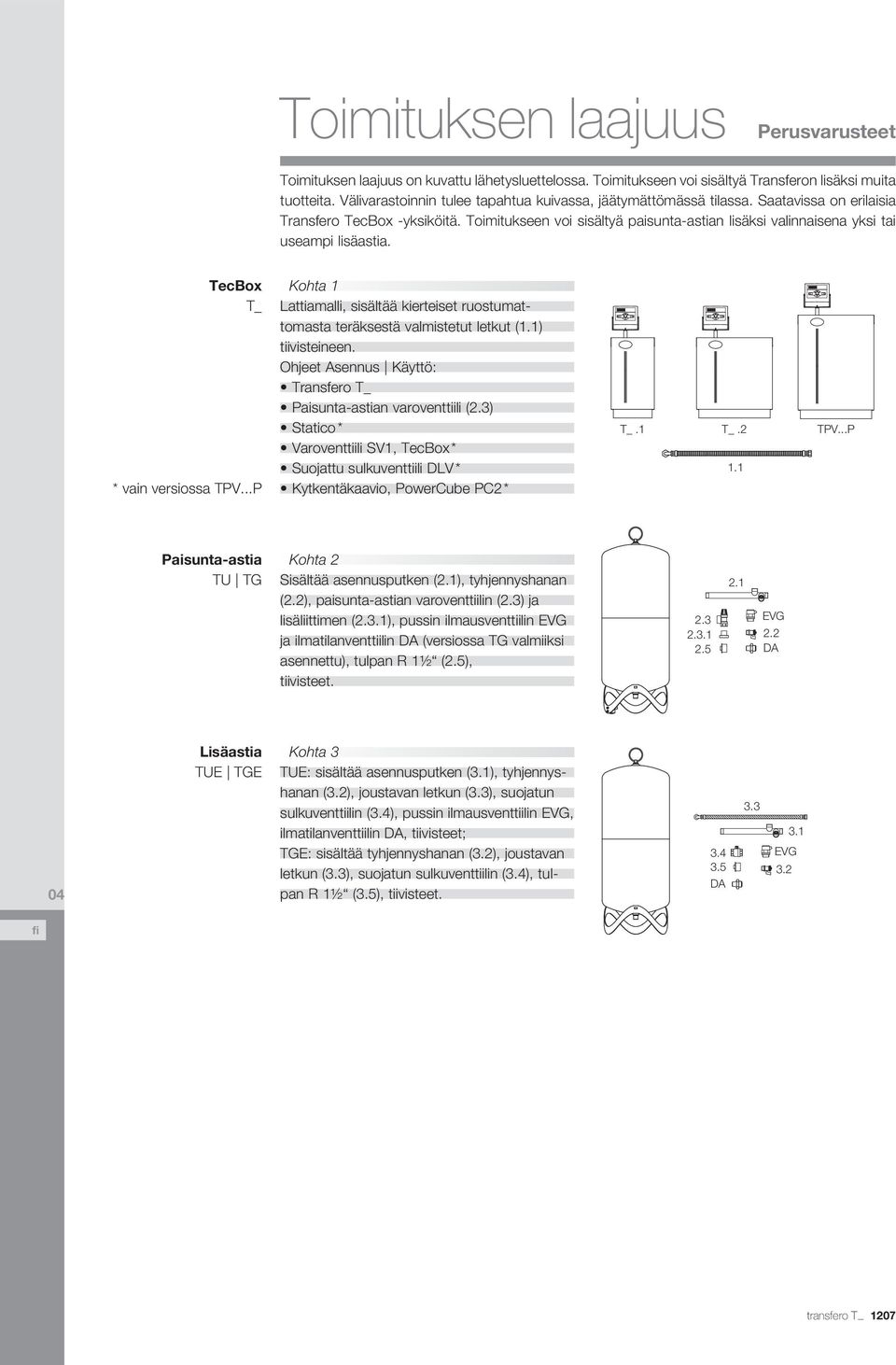 Toimitukseen voi sisältyä paisunta-astian lisäksi valinnaisena yksi tai useampi lisäastia. Tecox T_ * vain versiossa TPV.