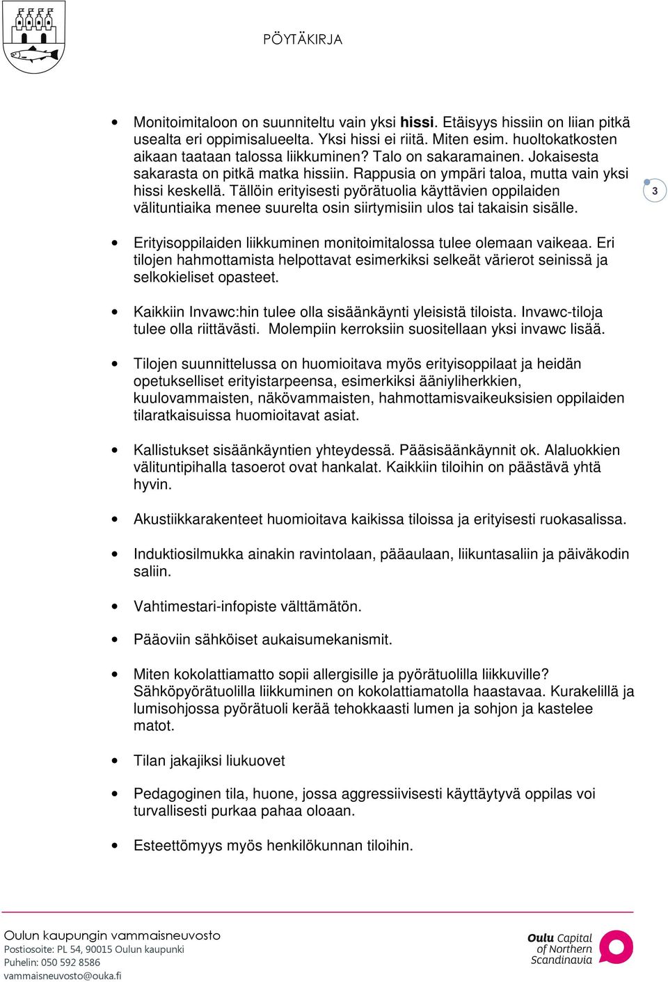 Tällöin erityisesti pyörätuolia käyttävien oppilaiden välituntiaika menee suurelta osin siirtymisiin ulos tai takaisin sisälle. 3 Erityisoppilaiden liikkuminen monitoimitalossa tulee olemaan vaikeaa.