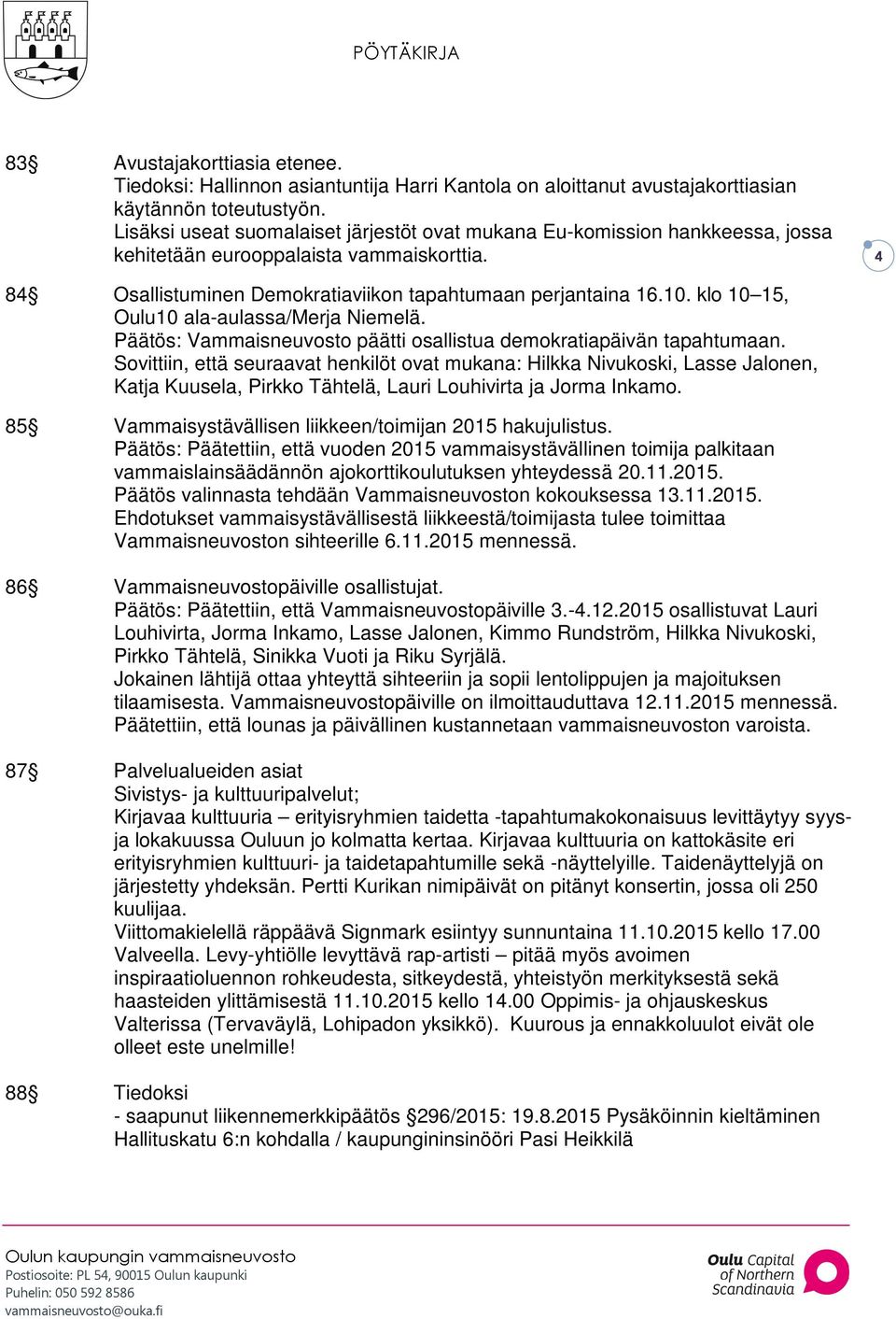 klo 10 15, Oulu10 ala-aulassa/merja Niemelä. Päätös: Vammaisneuvosto päätti osallistua demokratiapäivän tapahtumaan.