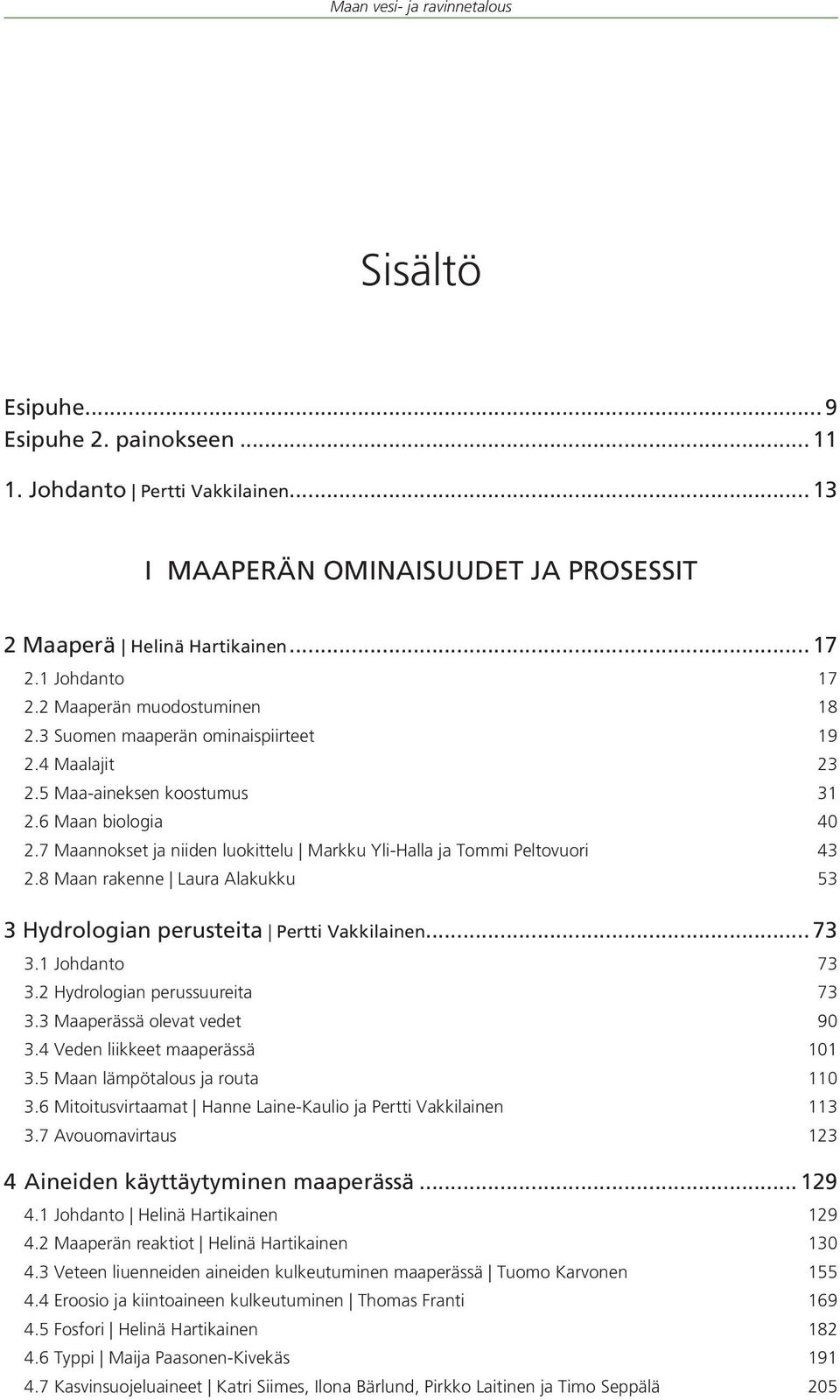 7 Maannokset ja niiden luokittelu Markku Yli-Halla ja Tommi Peltovuori 43 2.8 Maan rakenne Laura Alakukku 53 3 Hydrologian perusteita Pertti Vakkilainen... 73 3.1 Johdanto 73 3.