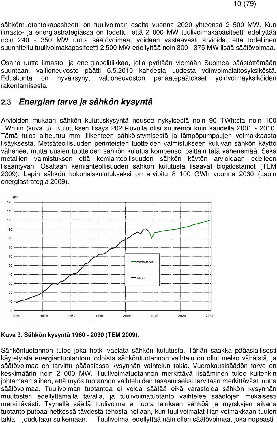 tuulivoimakapasiteetti 2 500 MW edellyttää noin 300-375 MW lisää säätövoimaa. Osana uutta ilmasto- ja energiapolitiikkaa, jolla pyritään viemään Suomea päästöttömään suuntaan, valtioneuvosto päätti 6.