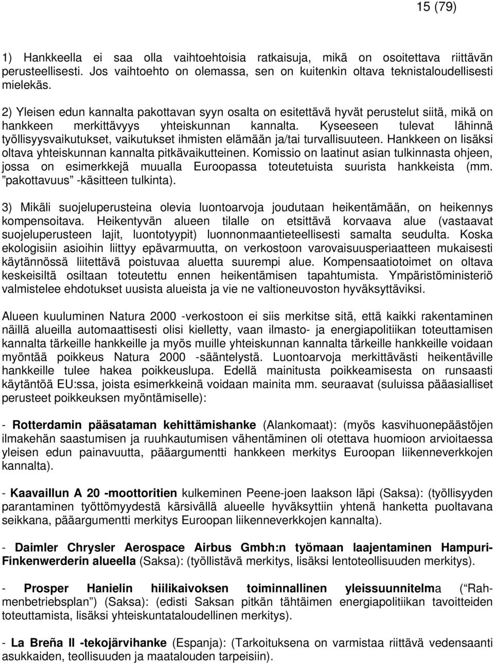 Kyseeseen tulevat lähinnä työllisyysvaikutukset, vaikutukset ihmisten elämään ja/tai turvallisuuteen. Hankkeen on lisäksi oltava yhteiskunnan kannalta pitkävaikutteinen.