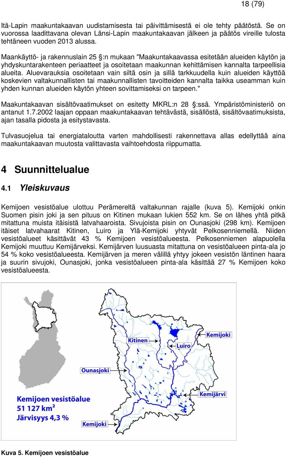 Maankäyttö- ja rakennuslain 25 :n mukaan "Maakuntakaavassa esitetään alueiden käytön ja yhdyskuntarakenteen periaatteet ja osoitetaan maakunnan kehittämisen kannalta tarpeellisia alueita.