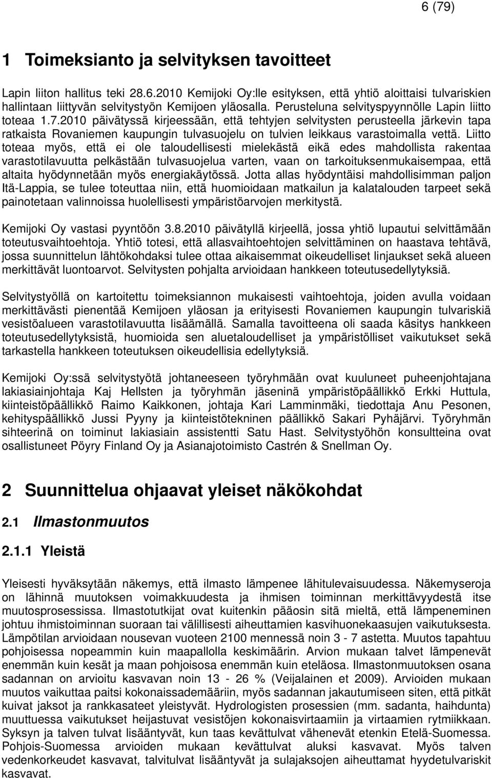 2010 päivätyssä kirjeessään, että tehtyjen selvitysten perusteella järkevin tapa ratkaista Rovaniemen kaupungin tulvasuojelu on tulvien leikkaus varastoimalla vettä.