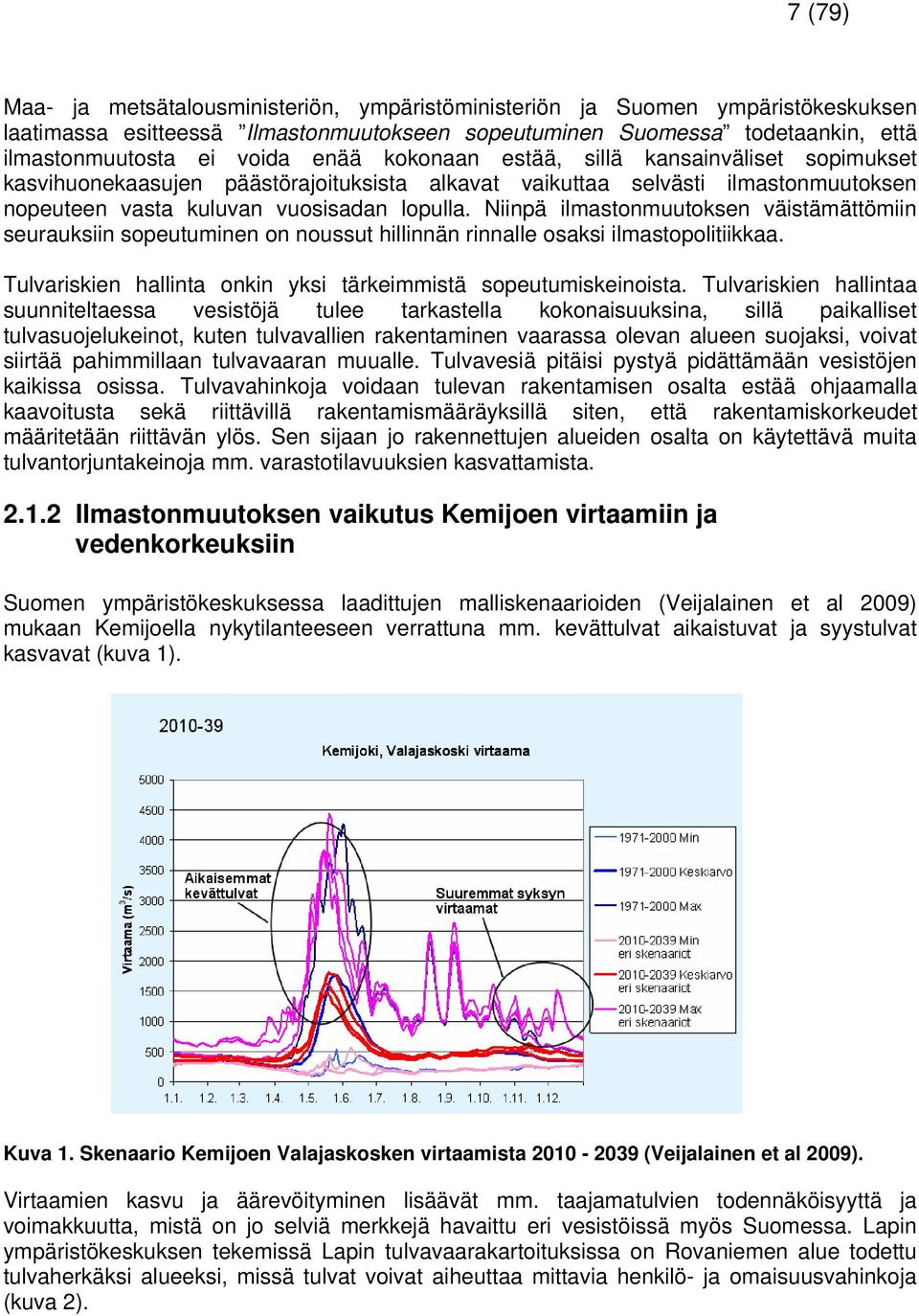 Niinpä ilmastonmuutoksen väistämättömiin seurauksiin sopeutuminen on noussut hillinnän rinnalle osaksi ilmastopolitiikkaa. Tulvariskien hallinta onkin yksi tärkeimmistä sopeutumiskeinoista.