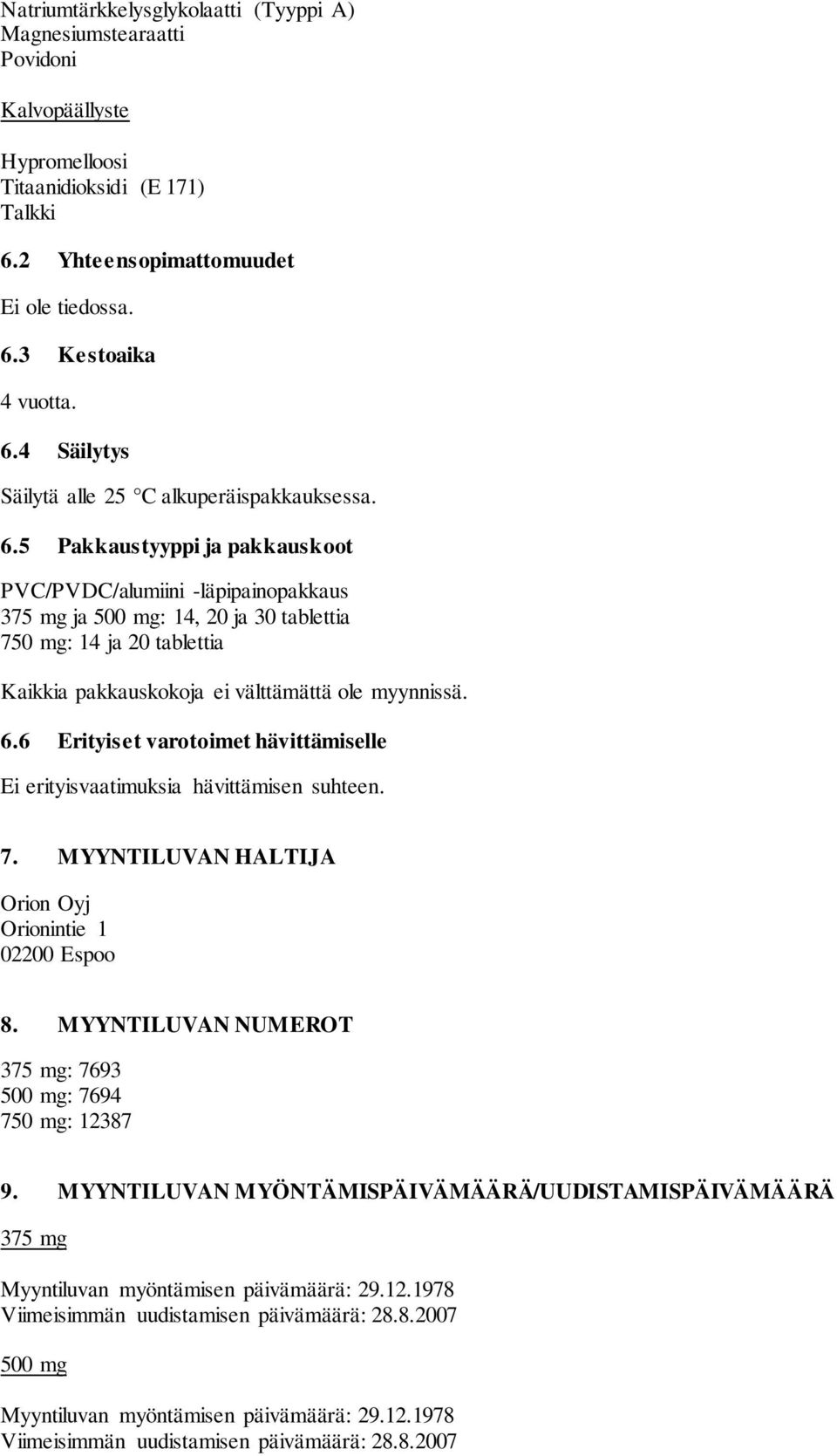 6 Erityiset varotoimet hävittämiselle Ei erityisvaatimuksia hävittämisen suhteen. 7. MYYNTILUVAN HALTIJA Orion Oyj Orionintie 1 02200 Espoo 8.